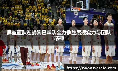 男篮蓝队迎战黎巴嫩队全力争胜展现实力与团队精神