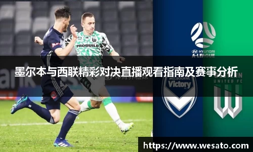 墨尔本与西联精彩对决直播观看指南及赛事分析