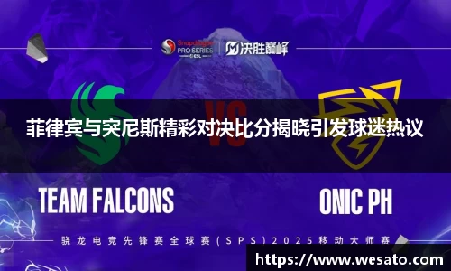 菲律宾与突尼斯精彩对决比分揭晓引发球迷热议