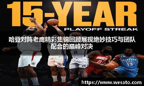 哈登对阵老鹰精彩集锦回顾展现绝妙技巧与团队配合的巅峰对决