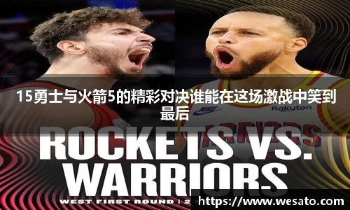 15勇士与火箭5的精彩对决谁能在这场激战中笑到最后